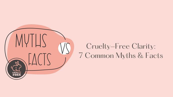 Cruelty-Free Clarity: 7 Common Myths & Facts
